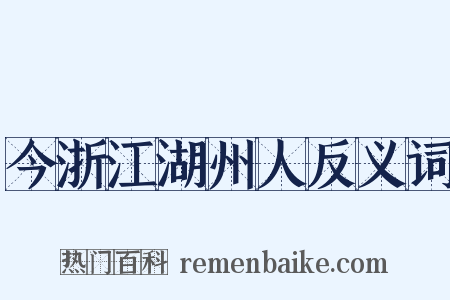 今浙江湖州人反义词是什么意思的图片